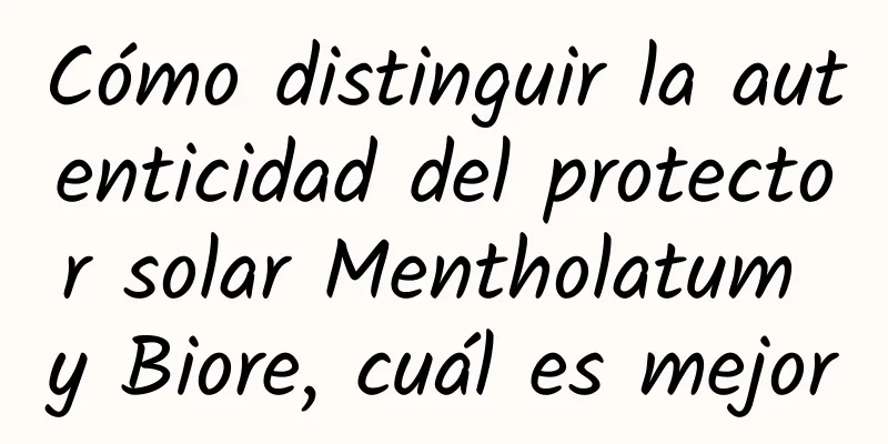 Cómo distinguir la autenticidad del protector solar Mentholatum y Biore, cuál es mejor