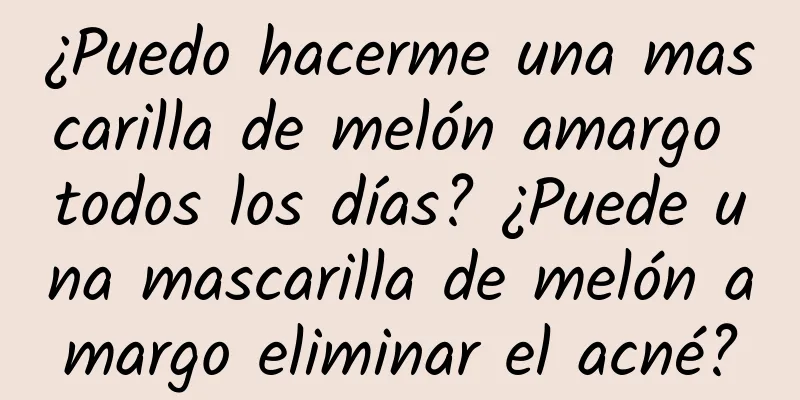 ¿Puedo hacerme una mascarilla de melón amargo todos los días? ¿Puede una mascarilla de melón amargo eliminar el acné?