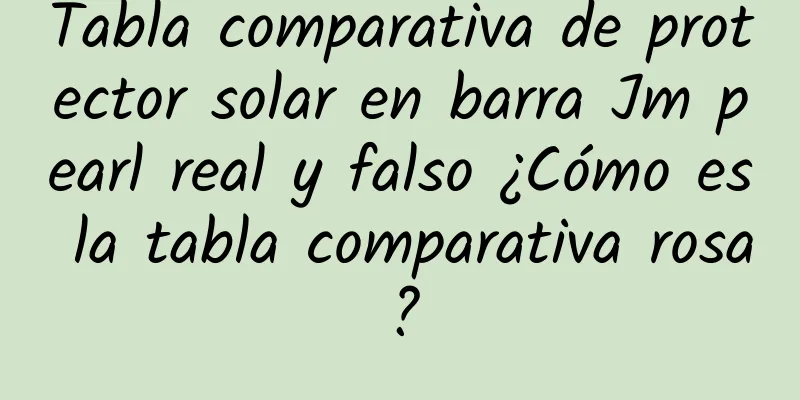 Tabla comparativa de protector solar en barra Jm pearl real y falso ¿Cómo es la tabla comparativa rosa?