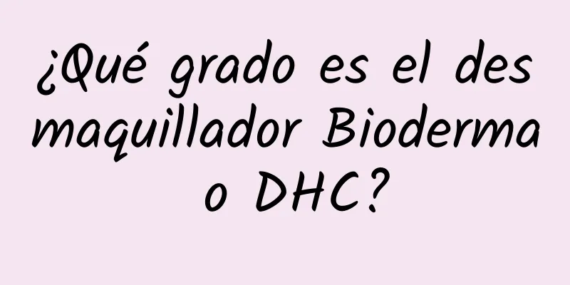 ¿Qué grado es el desmaquillador Bioderma o DHC?