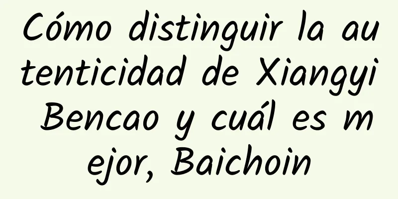 Cómo distinguir la autenticidad de Xiangyi Bencao y cuál es mejor, Baichoin