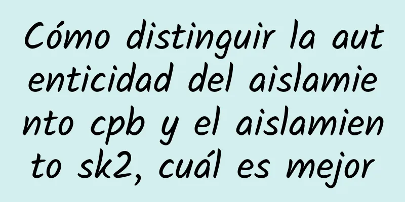 Cómo distinguir la autenticidad del aislamiento cpb y el aislamiento sk2, cuál es mejor