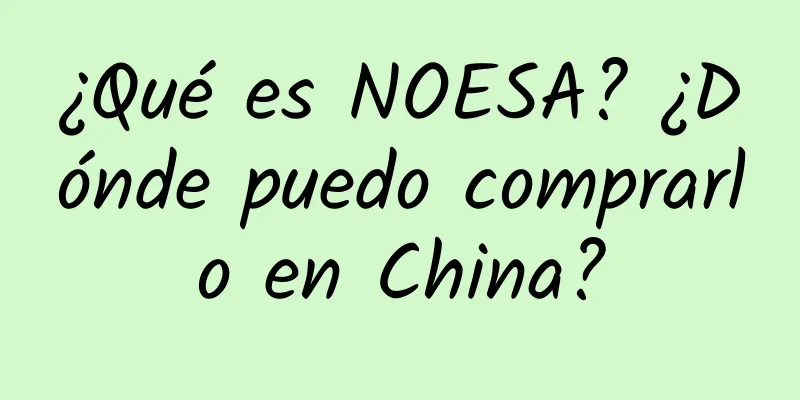 ¿Qué es NOESA? ¿Dónde puedo comprarlo en China?