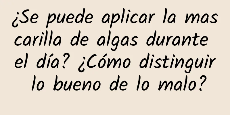 ¿Se puede aplicar la mascarilla de algas durante el día? ¿Cómo distinguir lo bueno de lo malo?