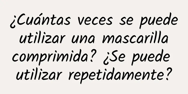 ¿Cuántas veces se puede utilizar una mascarilla comprimida? ¿Se puede utilizar repetidamente?