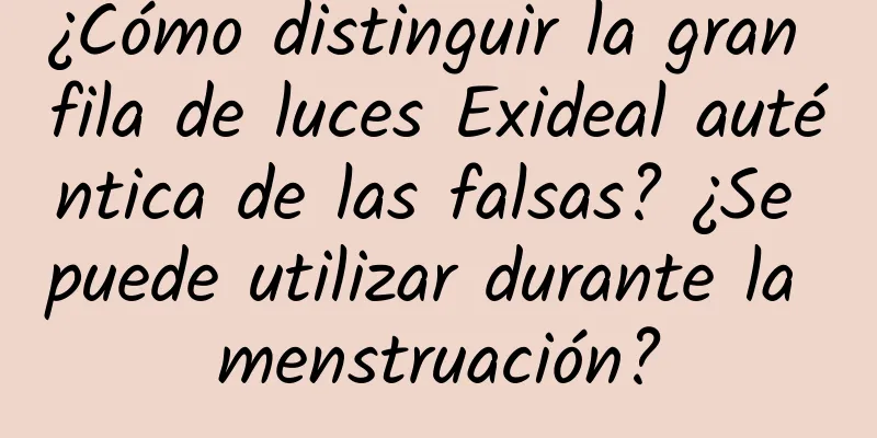 ¿Cómo distinguir la gran fila de luces Exideal auténtica de las falsas? ¿Se puede utilizar durante la menstruación?