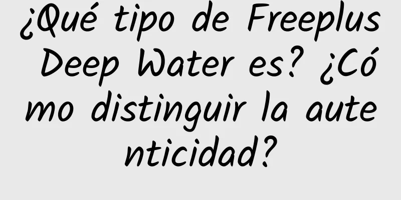 ¿Qué tipo de Freeplus Deep Water es? ¿Cómo distinguir la autenticidad?