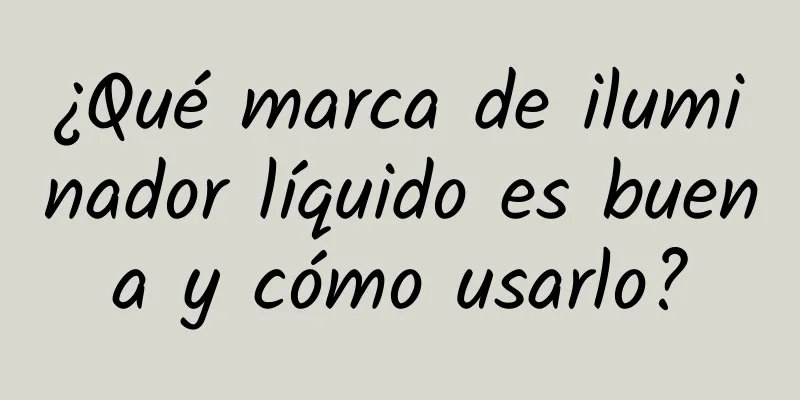 ¿Qué marca de iluminador líquido es buena y cómo usarlo?