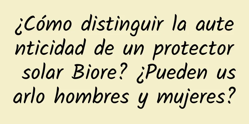 ¿Cómo distinguir la autenticidad de un protector solar Biore? ¿Pueden usarlo hombres y mujeres?