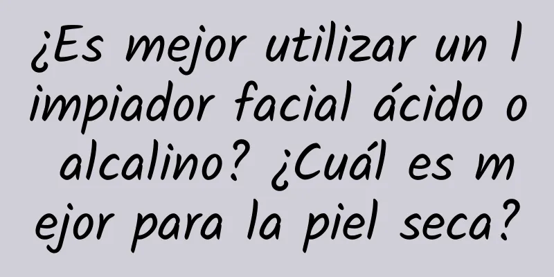 ¿Es mejor utilizar un limpiador facial ácido o alcalino? ¿Cuál es mejor para la piel seca?