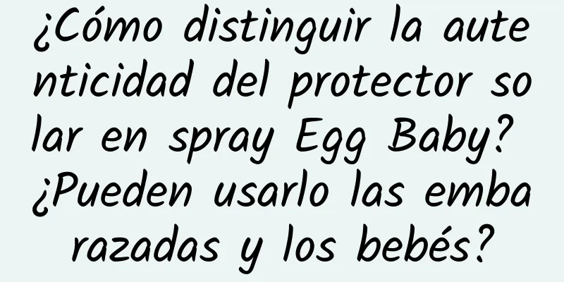 ¿Cómo distinguir la autenticidad del protector solar en spray Egg Baby? ¿Pueden usarlo las embarazadas y los bebés?