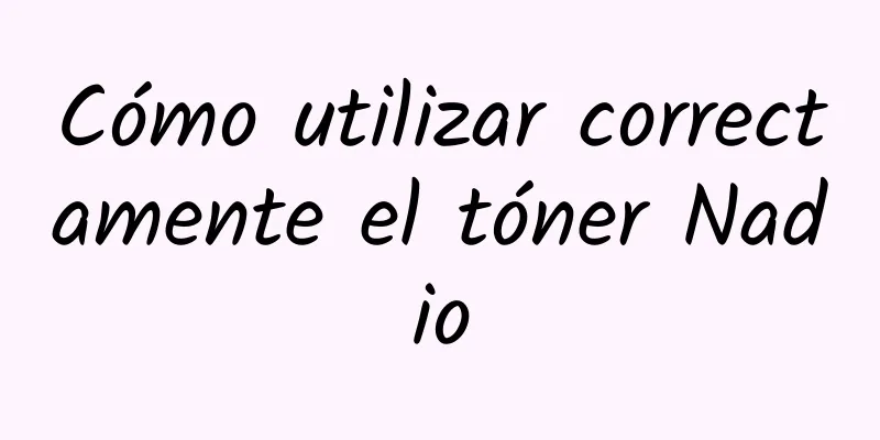 Cómo utilizar correctamente el tóner Nadio