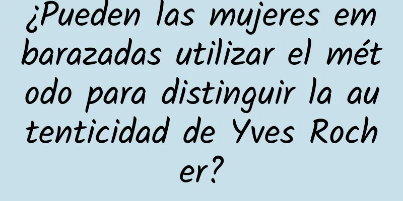 ¿Pueden las mujeres embarazadas utilizar el método para distinguir la autenticidad de Yves Rocher?