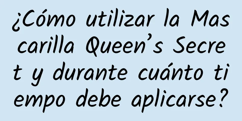 ¿Cómo utilizar la Mascarilla Queen’s Secret y durante cuánto tiempo debe aplicarse?