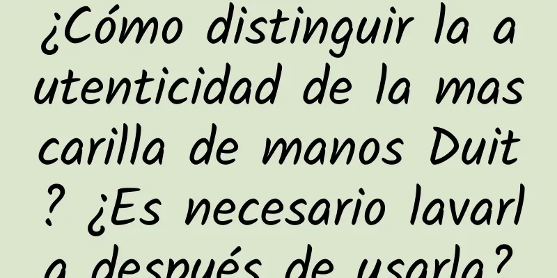 ¿Cómo distinguir la autenticidad de la mascarilla de manos Duit? ¿Es necesario lavarla después de usarla?