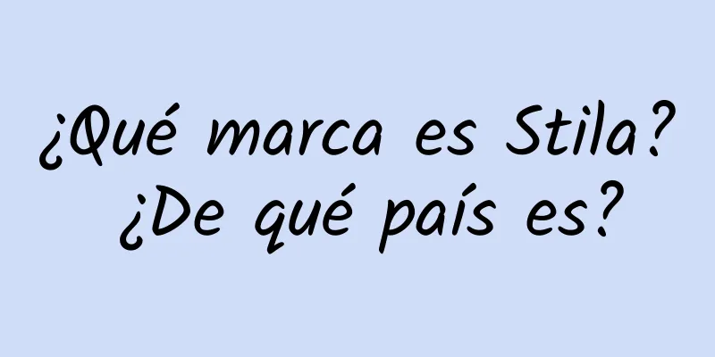 ¿Qué marca es Stila? ¿De qué país es?