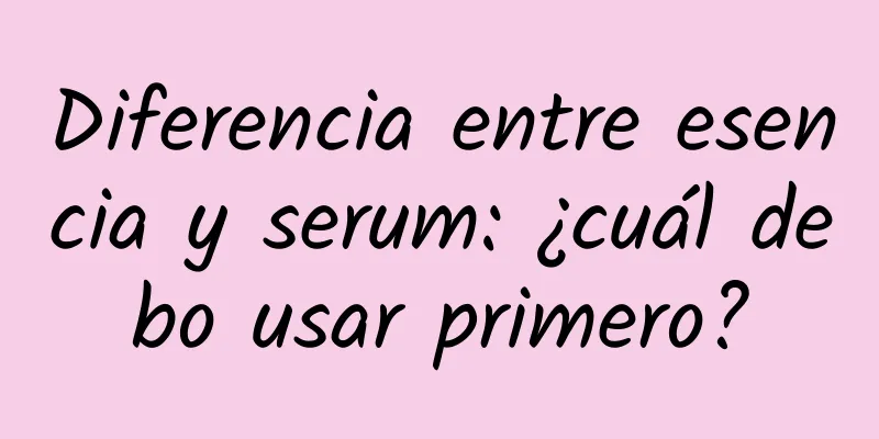 Diferencia entre esencia y serum: ¿cuál debo usar primero?