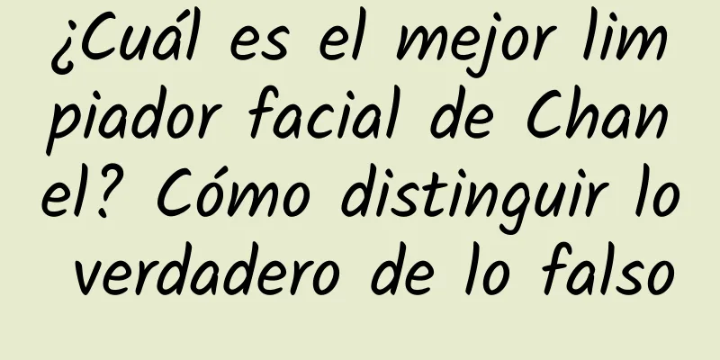 ¿Cuál es el mejor limpiador facial de Chanel? Cómo distinguir lo verdadero de lo falso