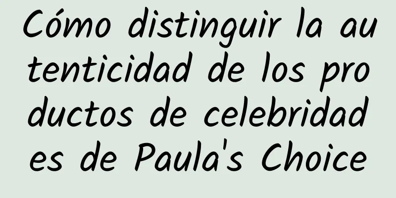 Cómo distinguir la autenticidad de los productos de celebridades de Paula's Choice