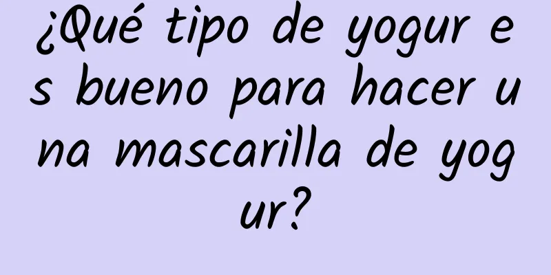 ¿Qué tipo de yogur es bueno para hacer una mascarilla de yogur?