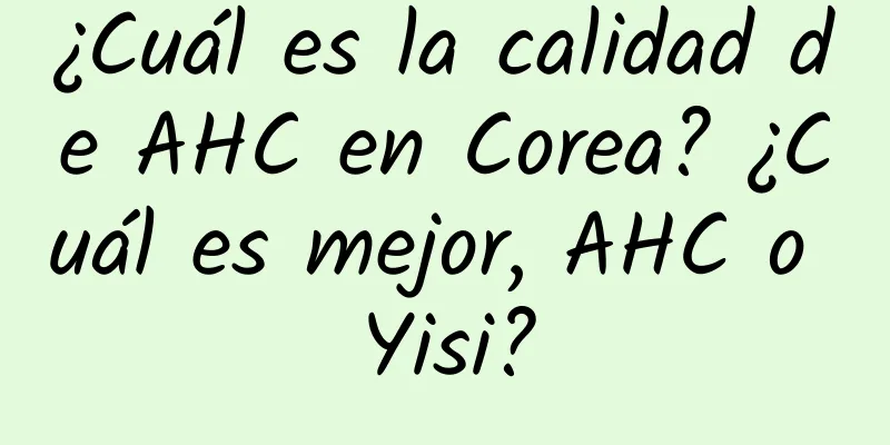 ¿Cuál es la calidad de AHC en Corea? ¿Cuál es mejor, AHC o Yisi?