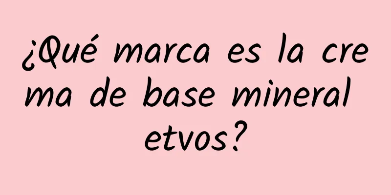 ¿Qué marca es la crema de base mineral etvos?