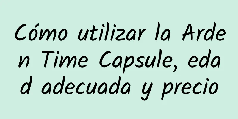 Cómo utilizar la Arden Time Capsule, edad adecuada y precio