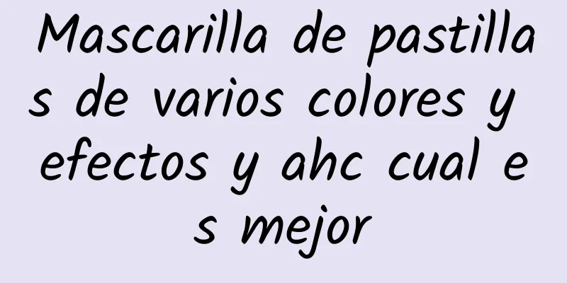 Mascarilla de pastillas de varios colores y efectos y ahc cual es mejor