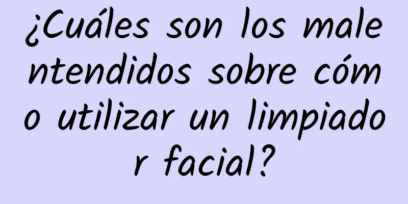 ¿Cuáles son los malentendidos sobre cómo utilizar un limpiador facial?