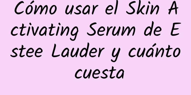 Cómo usar el Skin Activating Serum de Estee Lauder y cuánto cuesta