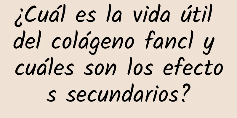 ¿Cuál es la vida útil del colágeno fancl y cuáles son los efectos secundarios?