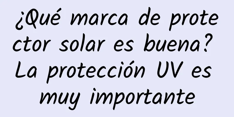 ¿Qué marca de protector solar es buena? La protección UV es muy importante