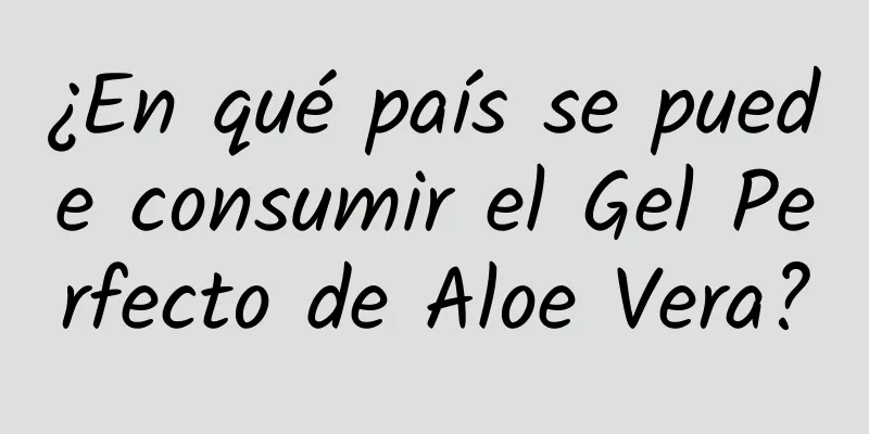 ¿En qué país se puede consumir el Gel Perfecto de Aloe Vera?