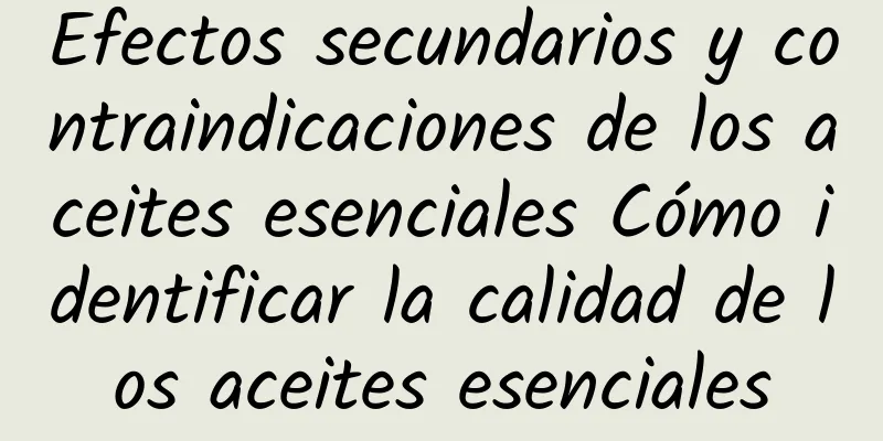 Efectos secundarios y contraindicaciones de los aceites esenciales Cómo identificar la calidad de los aceites esenciales