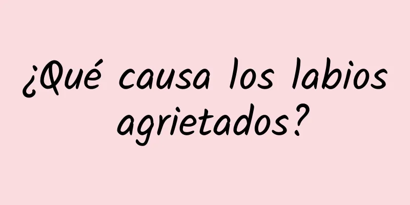 ¿Qué causa los labios agrietados?