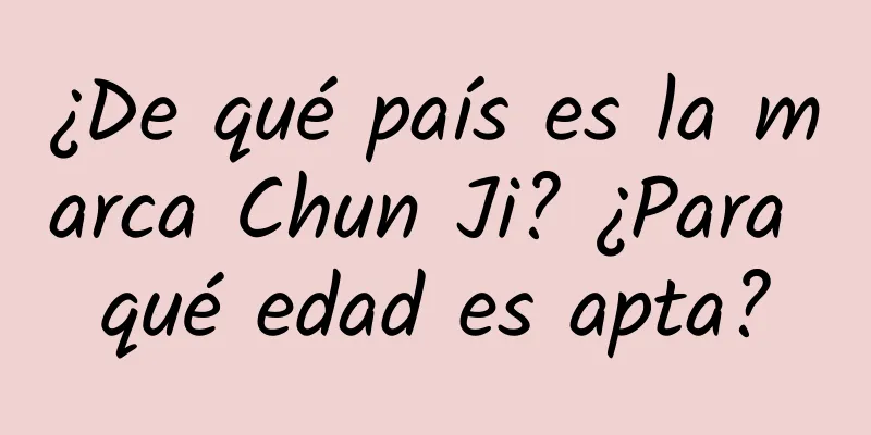 ¿De qué país es la marca Chun Ji? ¿Para qué edad es apta?