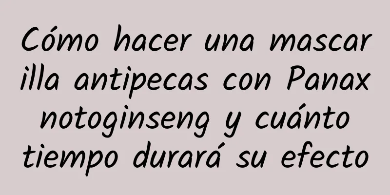 Cómo hacer una mascarilla antipecas con Panax notoginseng y cuánto tiempo durará su efecto