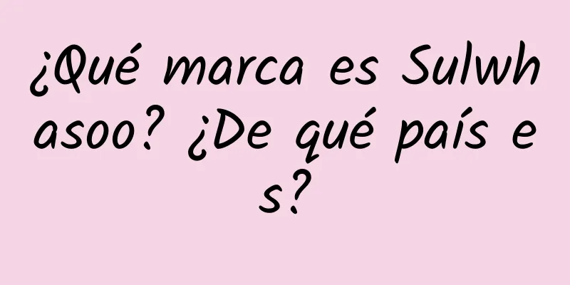 ¿Qué marca es Sulwhasoo? ¿De qué país es?