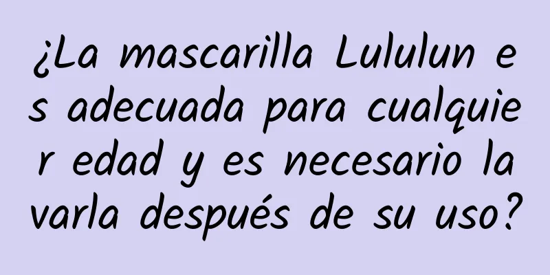 ¿La mascarilla Lululun es adecuada para cualquier edad y es necesario lavarla después de su uso?