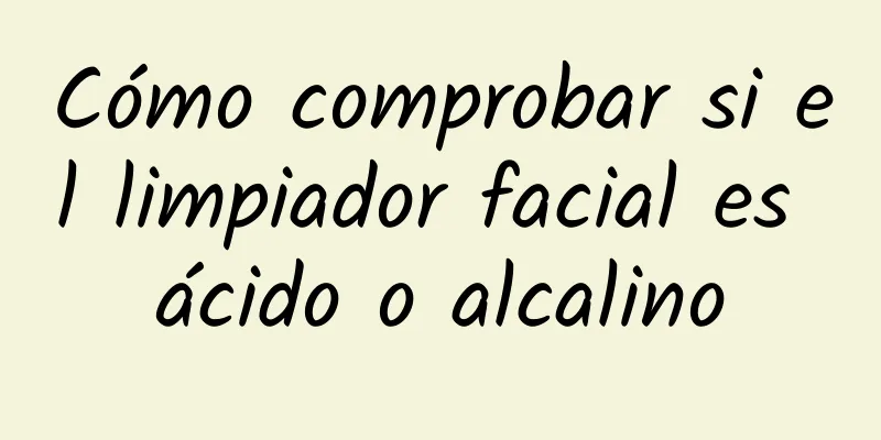 Cómo comprobar si el limpiador facial es ácido o alcalino