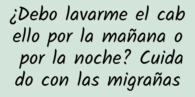 ¿Debo lavarme el cabello por la mañana o por la noche? Cuidado con las migrañas