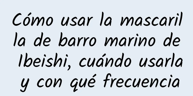 Cómo usar la mascarilla de barro marino de Ibeishi, cuándo usarla y con qué frecuencia