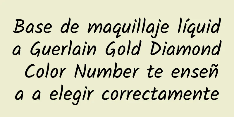 Base de maquillaje líquida Guerlain Gold Diamond Color Number te enseña a elegir correctamente