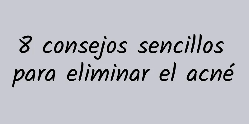 8 consejos sencillos para eliminar el acné