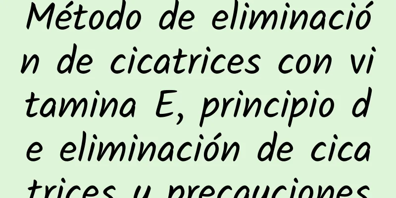 Método de eliminación de cicatrices con vitamina E, principio de eliminación de cicatrices y precauciones