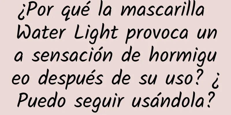 ¿Por qué la mascarilla Water Light provoca una sensación de hormigueo después de su uso? ¿Puedo seguir usándola?