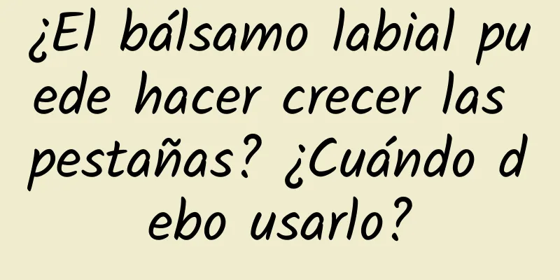 ¿El bálsamo labial puede hacer crecer las pestañas? ¿Cuándo debo usarlo?