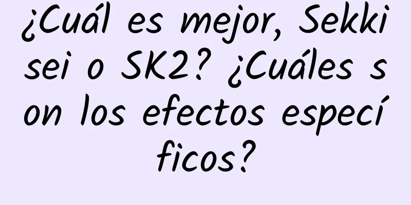 ¿Cuál es mejor, Sekkisei o SK2? ¿Cuáles son los efectos específicos?