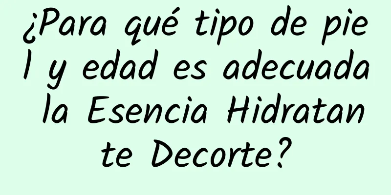 ¿Para qué tipo de piel y edad es adecuada la Esencia Hidratante Decorte?