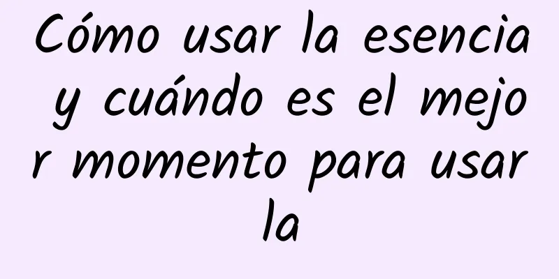 Cómo usar la esencia y cuándo es el mejor momento para usarla